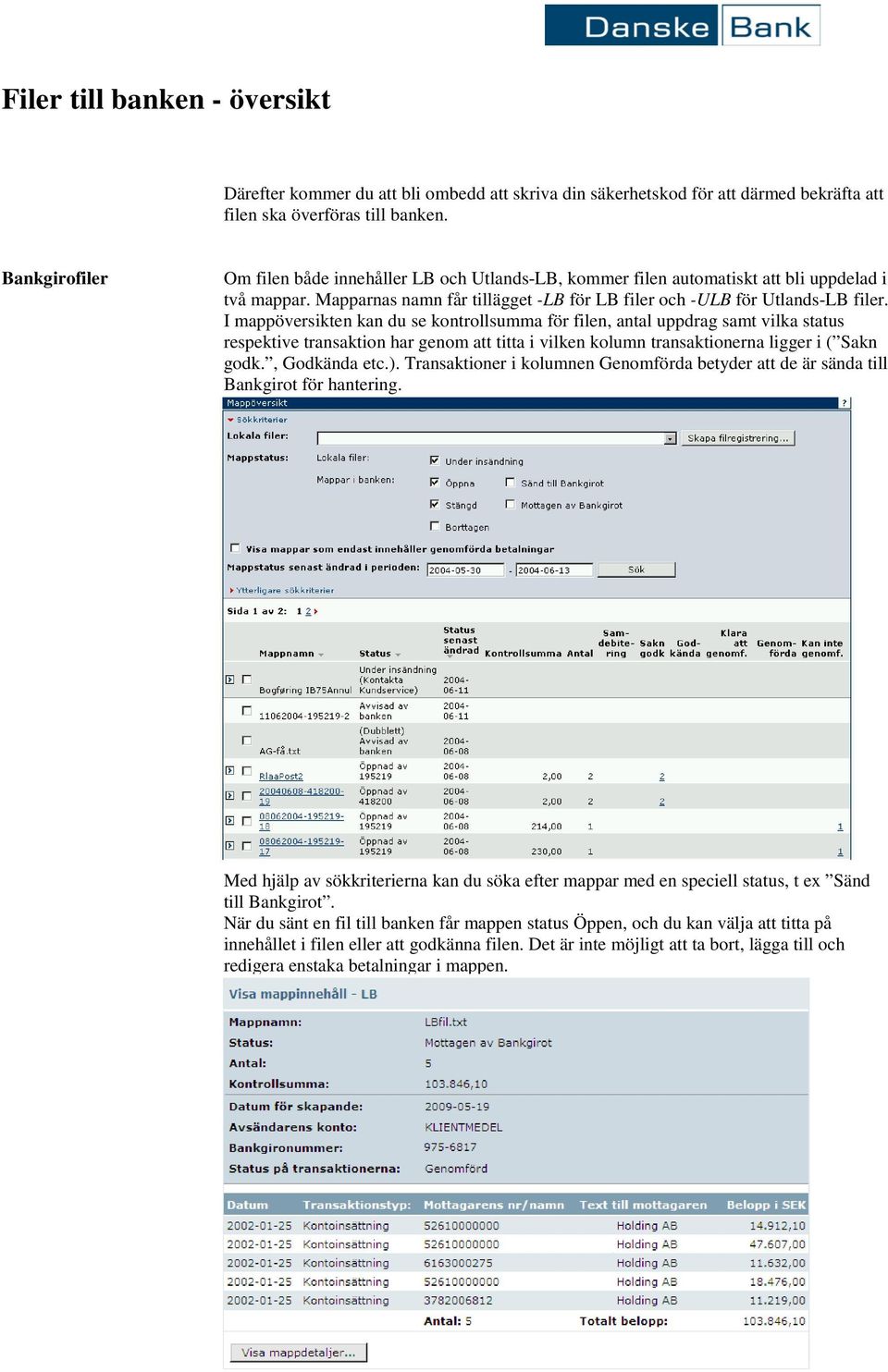 I mappöversikten kan du se kontrollsumma för filen, antal uppdrag samt vilka status respektive transaktion har genom att titta i vilken kolumn transaktionerna ligger i ( Sakn godk., Godkända etc.).