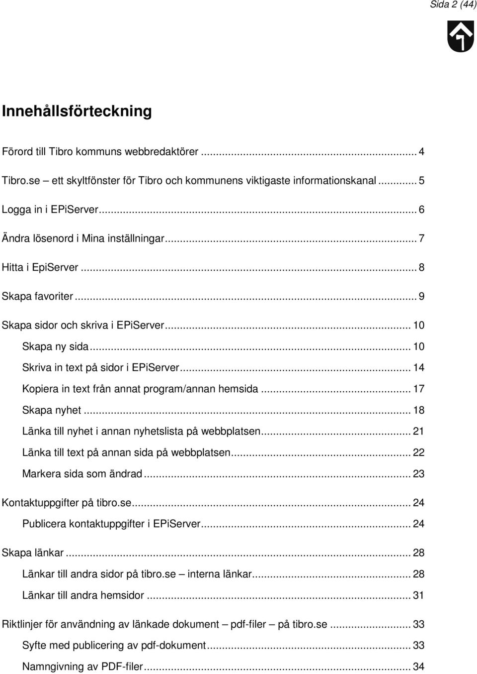 .. 14 Kopiera in text från annat program/annan hemsida... 17 Skapa nyhet... 18 Länka till nyhet i annan nyhetslista på webbplatsen... 21 Länka till text på annan sida på webbplatsen.