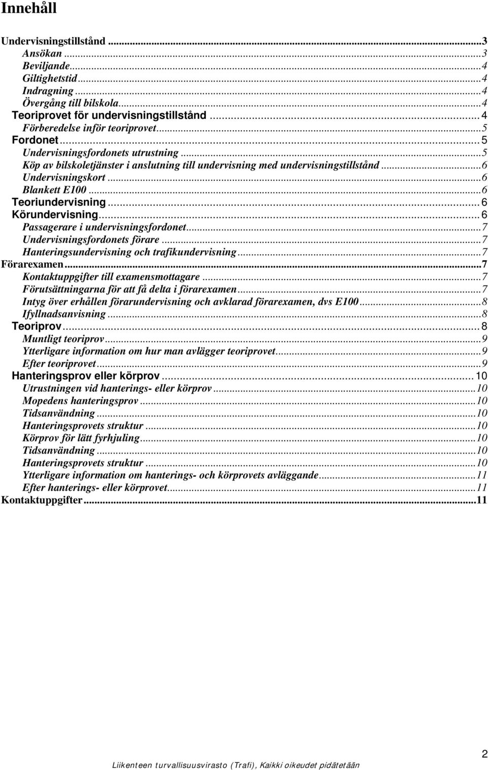 .. 6 Körundervisning...6 Passagerare i undervisningsfordonet...7 Undervisningsfordonets förare...7 Hanteringsundervisning och trafikundervisning...7 Förarexamen.