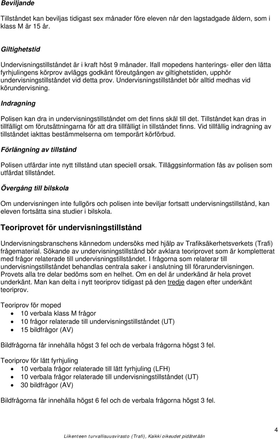 Undervisningstillståndet bör alltid medhas vid körundervisning. Indragning Polisen kan dra in undervisningstillståndet om det finns skäl till det.