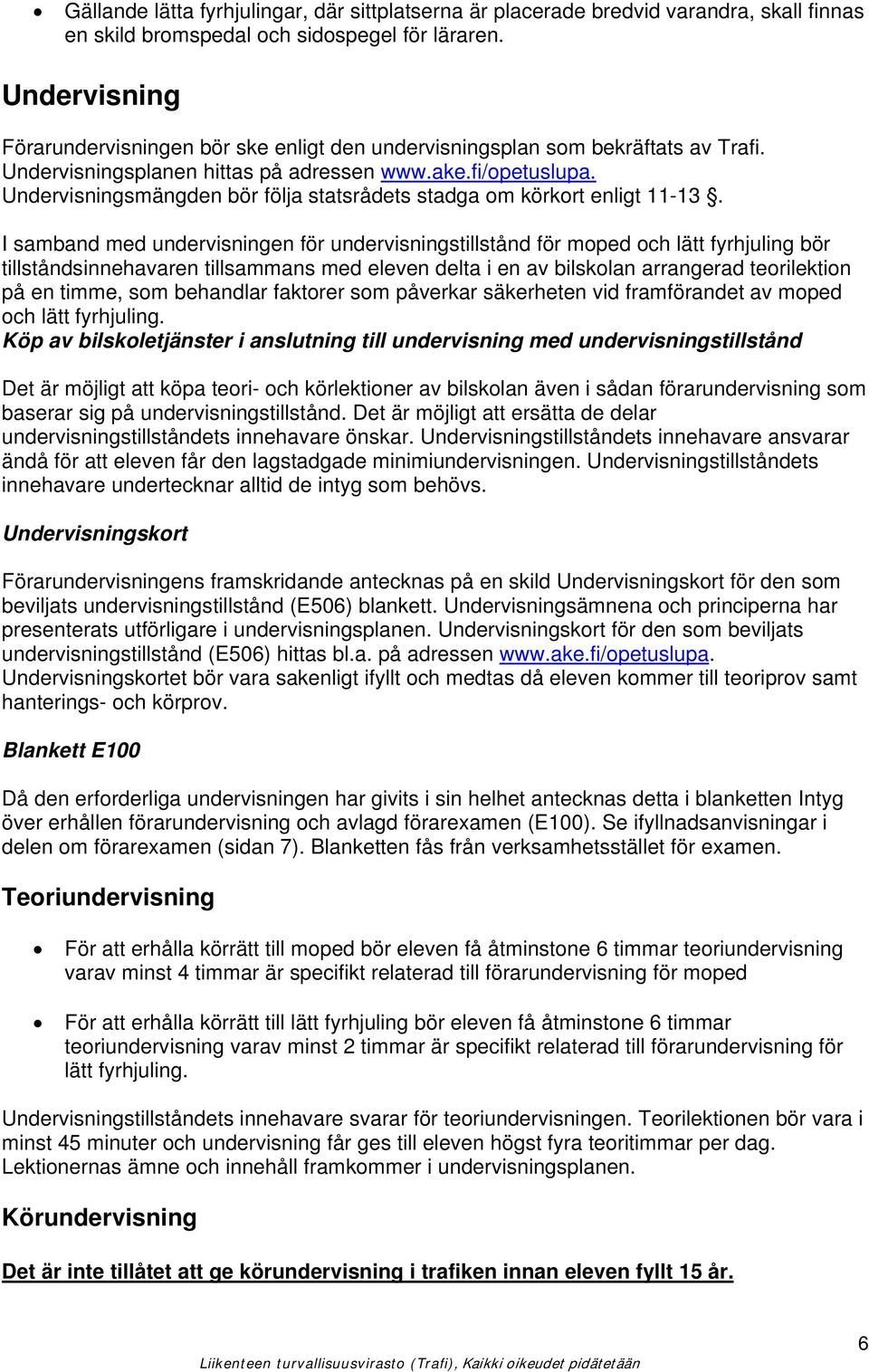 Undervisningsmängden bör följa statsrådets stadga om körkort enligt 11-13.