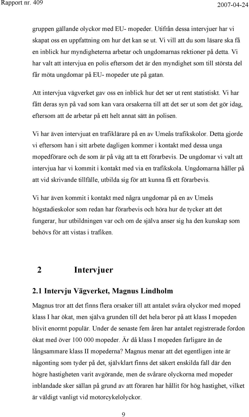 Vi har valt att intervjua en polis eftersom det är den myndighet som till största del får möta ungdomar på EU- mopeder ute på gatan.
