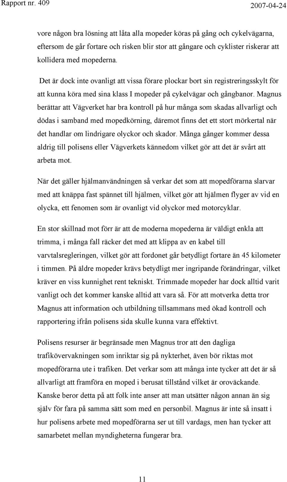 Magnus berättar att Vägverket har bra kontroll på hur många som skadas allvarligt och dödas i samband med mopedkörning, däremot finns det ett stort mörkertal när det handlar om lindrigare olyckor och