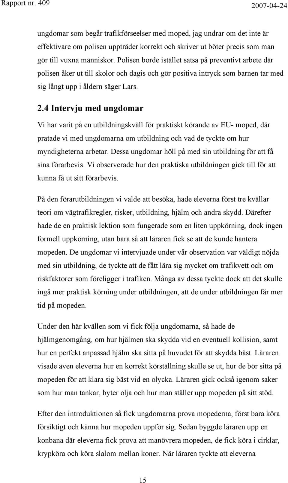 4 Intervju med ungdomar Vi har varit på en utbildningskväll för praktiskt körande av EU- moped, där pratade vi med ungdomarna om utbildning och vad de tyckte om hur myndigheterna arbetar.
