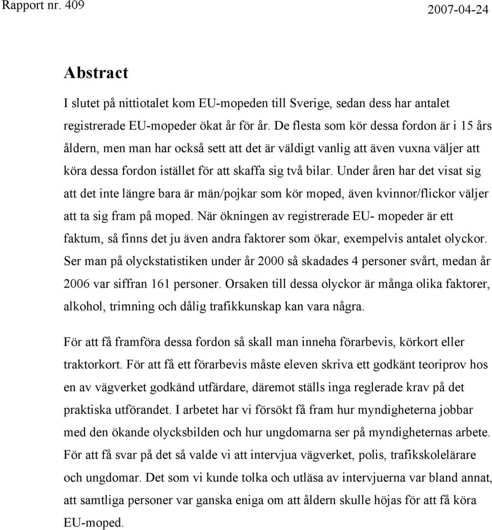 Under åren har det visat sig att det inte längre bara är män/pojkar som kör moped, även kvinnor/flickor väljer att ta sig fram på moped.