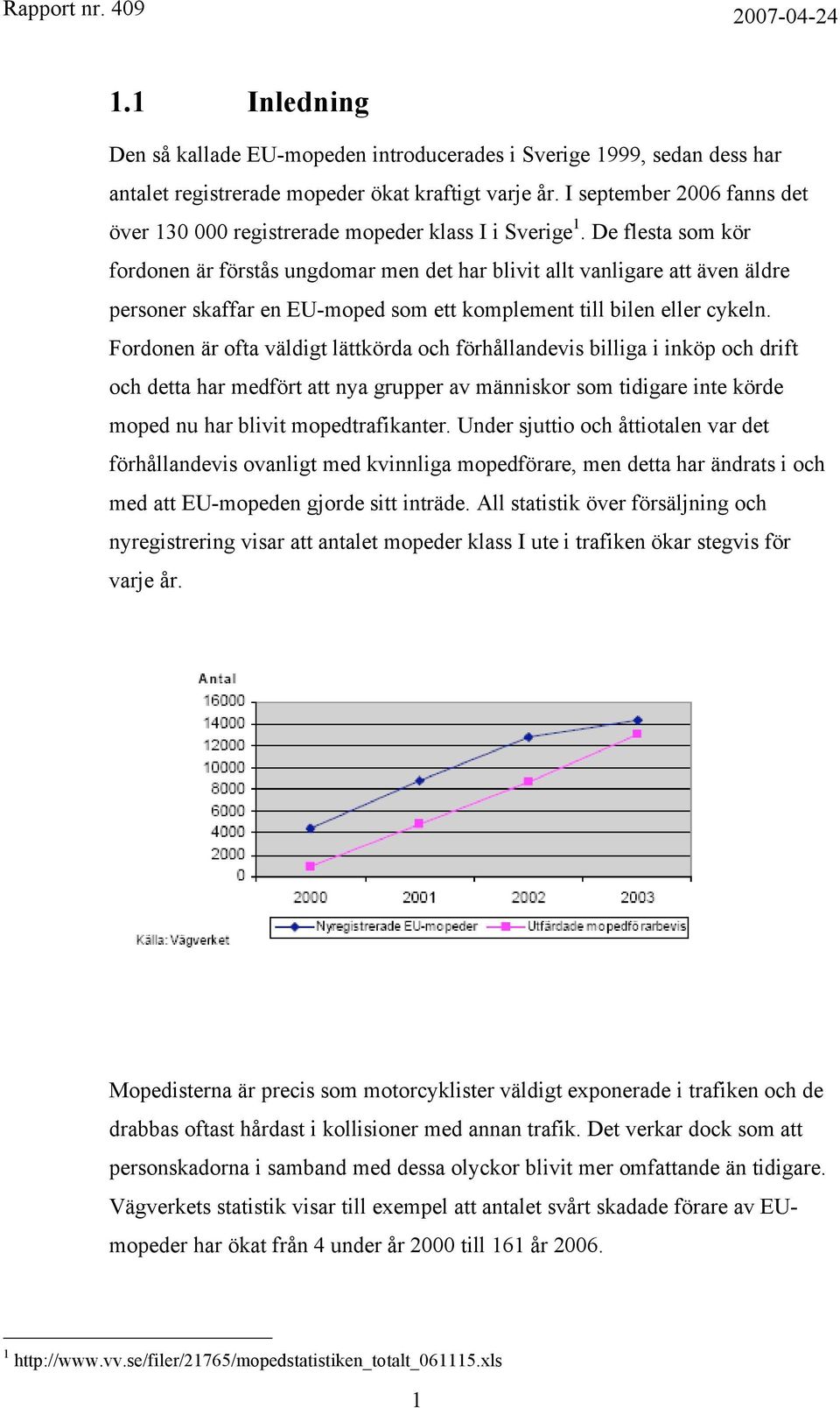 De flesta som kör fordonen är förstås ungdomar men det har blivit allt vanligare att även äldre personer skaffar en EU-moped som ett komplement till bilen eller cykeln.