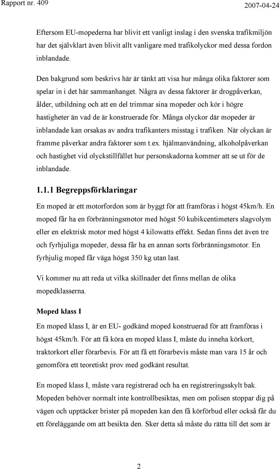Några av dessa faktorer är drogpåverkan, ålder, utbildning och att en del trimmar sina mopeder och kör i högre hastigheter än vad de är konstruerade för.