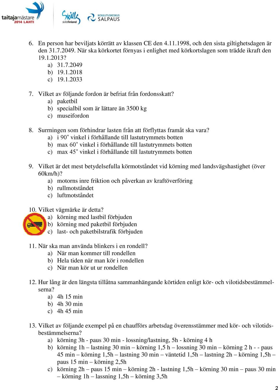 Surrningen som förhindrar lasten från att förflyttas framåt ska vara?