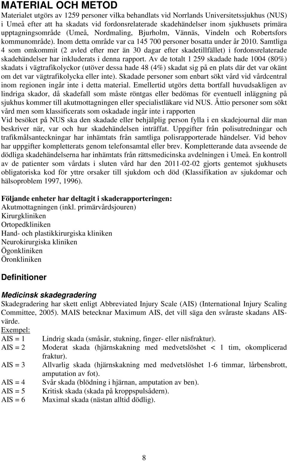 Samtliga 4 som omkommit (2 avled efter mer än 3 dagar efter skadetillfället) i fordonsrelaterade skadehändelser har inkluderats i denna rapport.