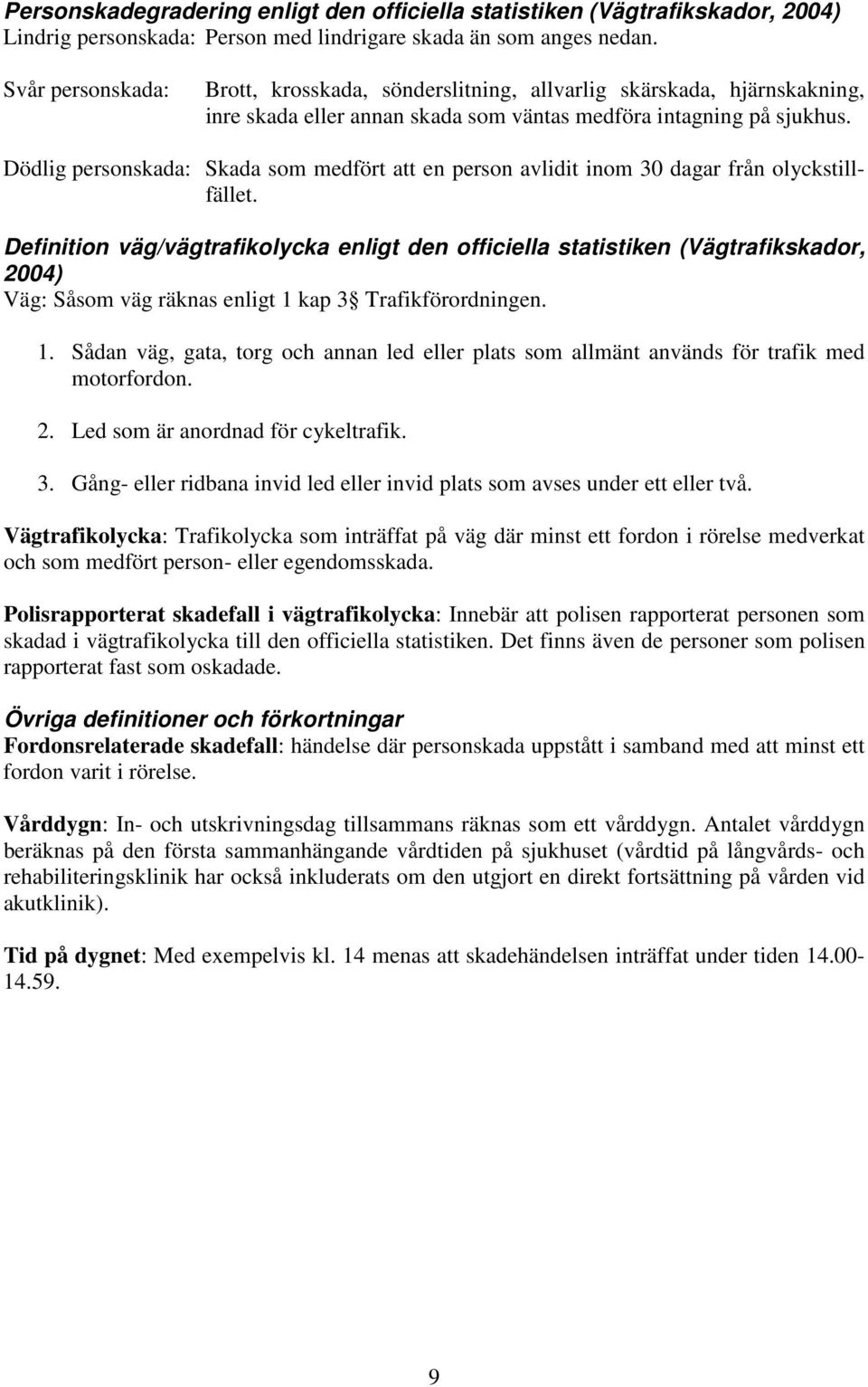 Dödlig personskada: Skada som medfört att en person avlidit inom 3 dagar från olyckstillfället.