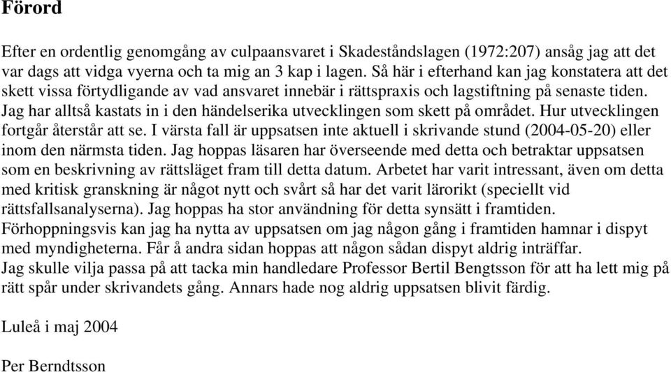 Jag har alltså kastats in i den händelserika utvecklingen som skett på området. Hur utvecklingen fortgår återstår att se.