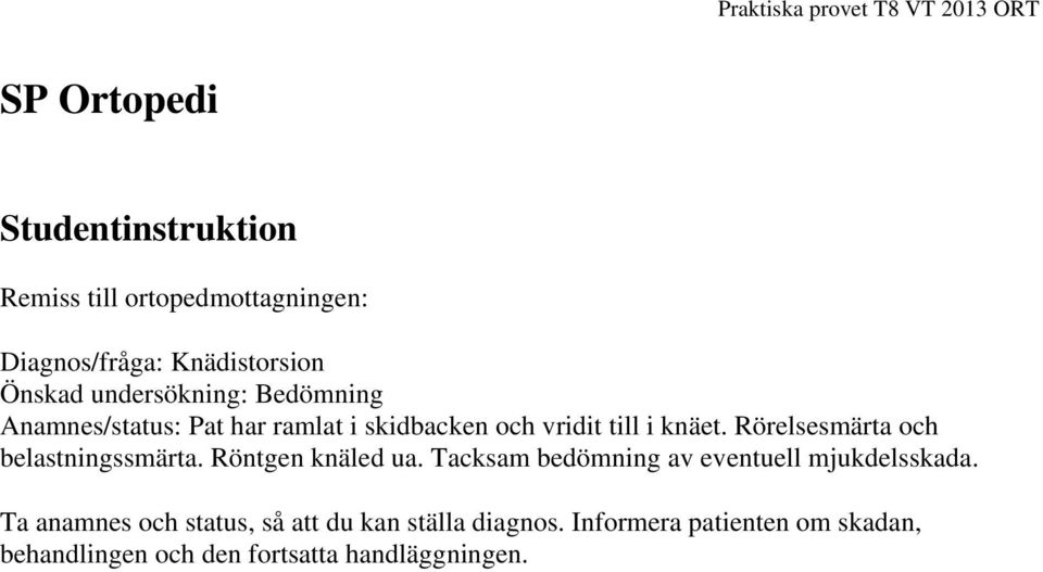 Rörelsesmärta och belastningssmärta. Röntgen knäled ua. Tacksam bedömning av eventuell mjukdelsskada.