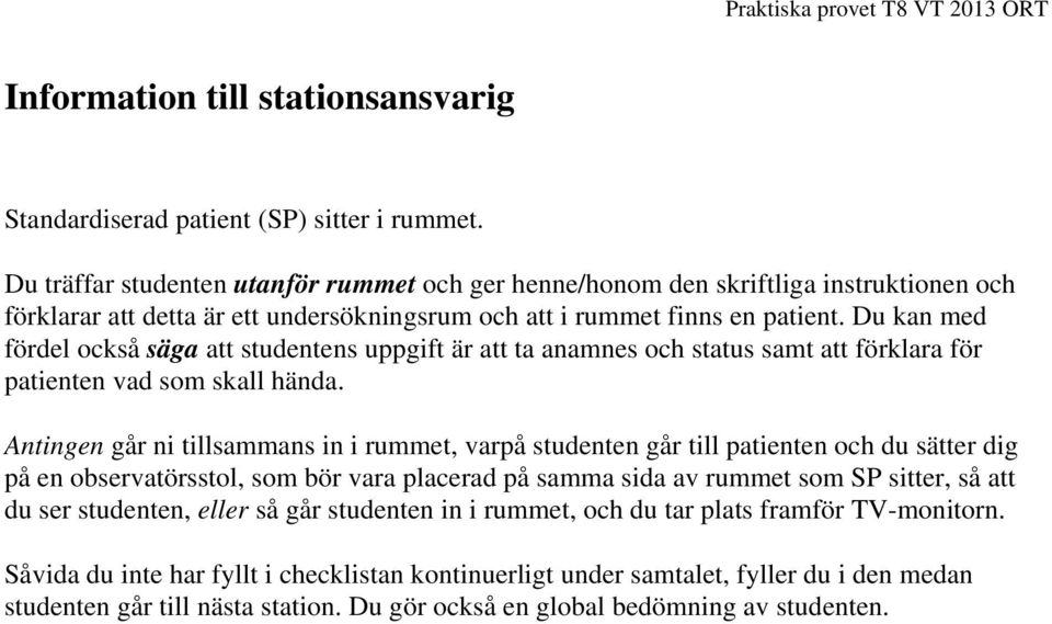 Du kan med fördel också säga att studentens uppgift är att ta anamnes och status samt att förklara för patienten vad som skall hända.