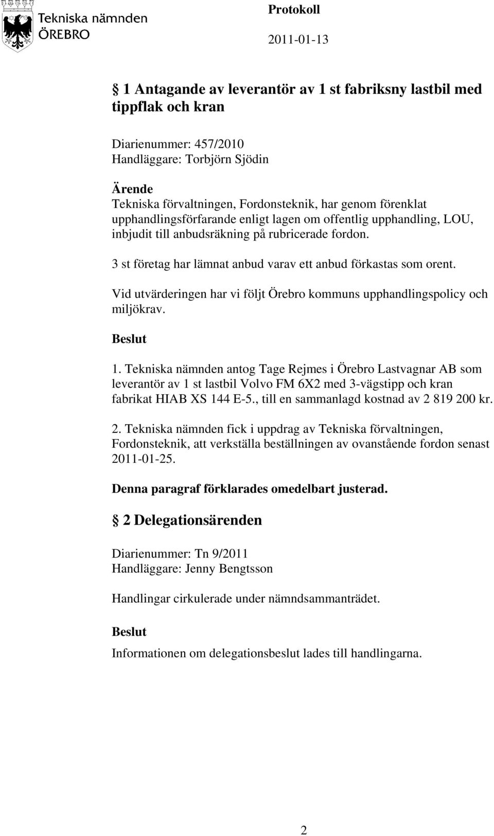 Vid utvärderingen har vi följt Örebro kommuns upphandlingspolicy och miljökrav. 1.