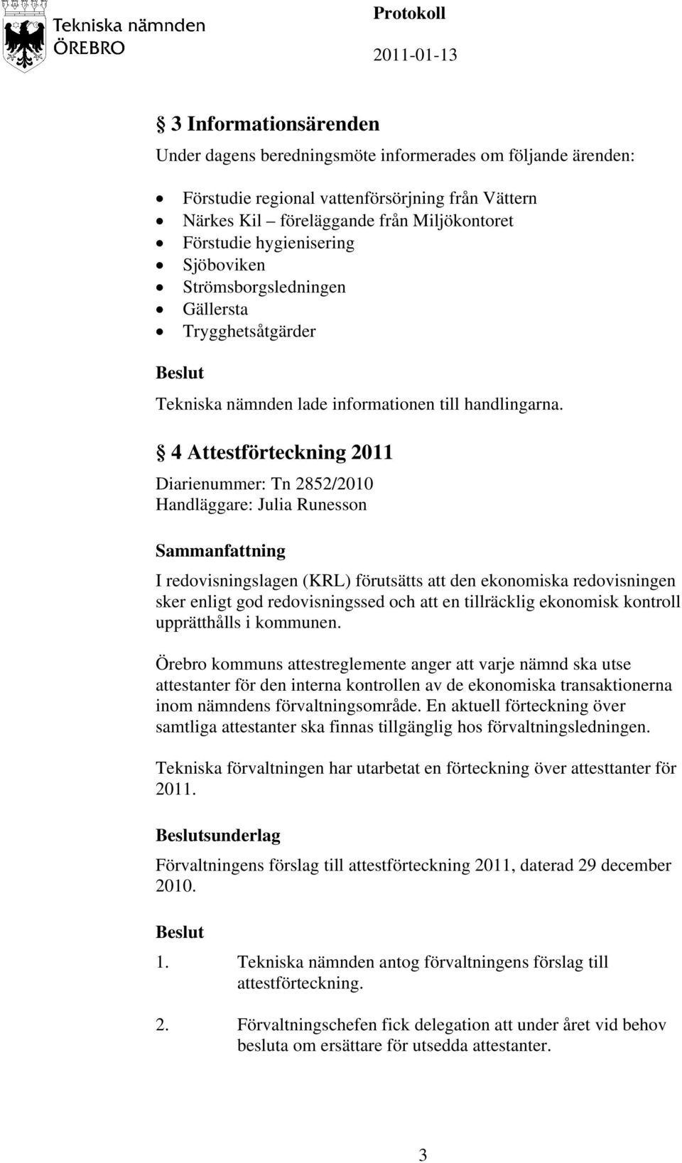 4 Attestförteckning 2011 Diarienummer: Tn 2852/2010 Handläggare: Julia Runesson Sammanfattning I redovisningslagen (KRL) förutsätts att den ekonomiska redovisningen sker enligt god redovisningssed