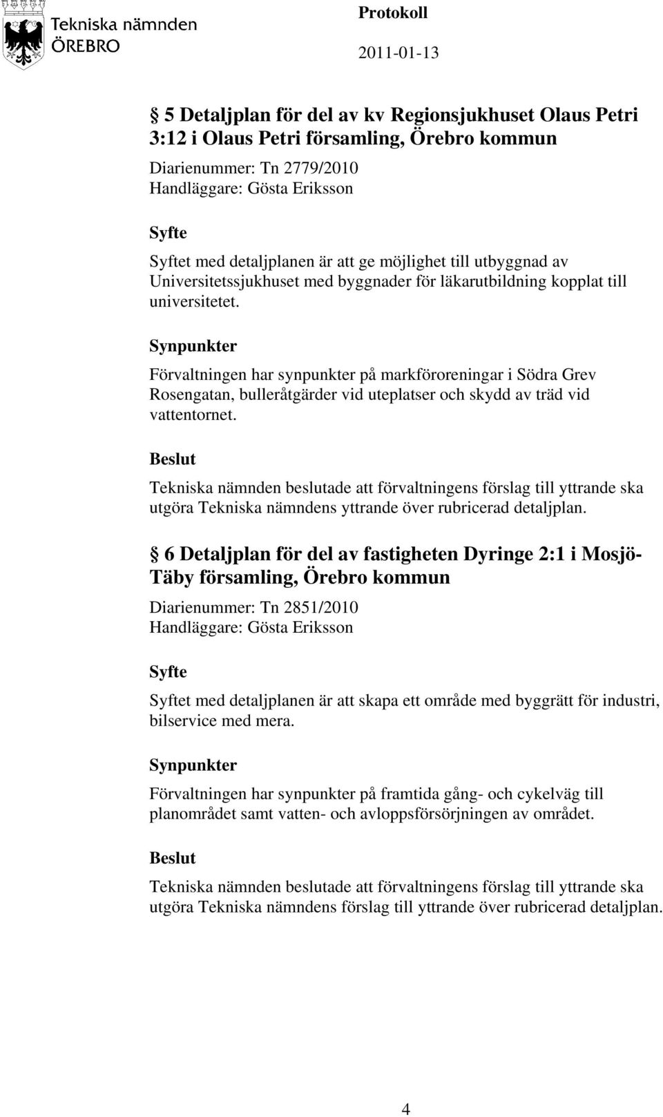 Synpunkter Förvaltningen har synpunkter på markföroreningar i Södra Grev Rosengatan, bulleråtgärder vid uteplatser och skydd av träd vid vattentornet.