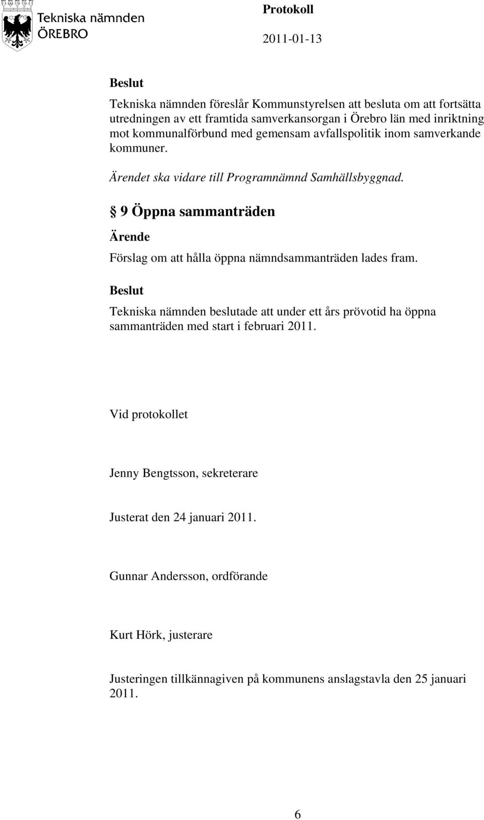 9 Öppna sammanträden Förslag om att hålla öppna nämndsammanträden lades fram.