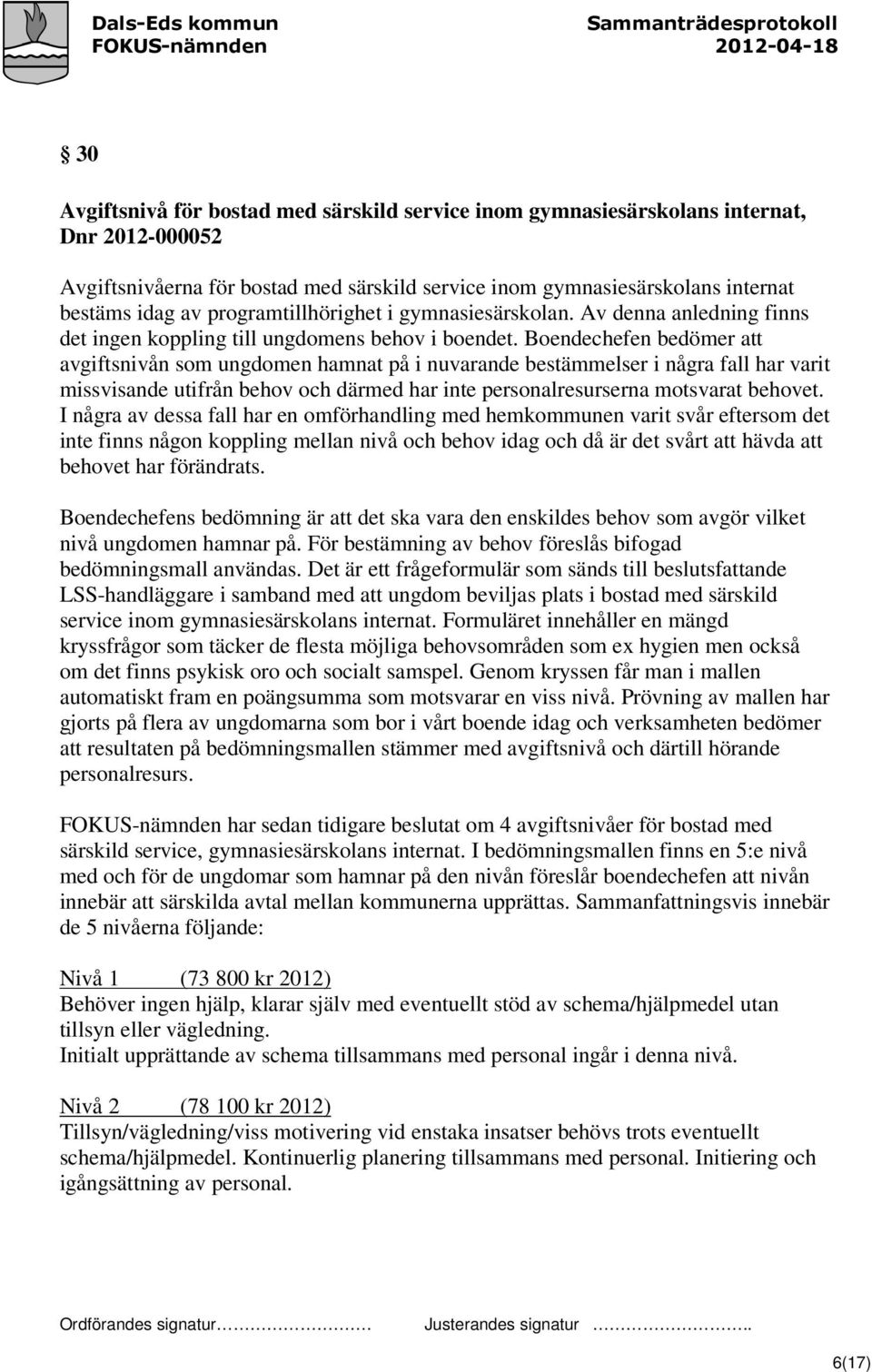 Boendechefen bedömer att avgiftsnivån som ungdomen hamnat på i nuvarande bestämmelser i några fall har varit missvisande utifrån behov och därmed har inte personalresurserna motsvarat behovet.