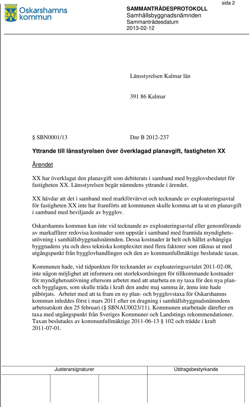 XX hävdar att det i samband med markförvärvet och tecknande av exploateringsavtal för fastigheten XX inte har framförts att kommunen skulle komma att ta ut en planavgift i samband med beviljande av