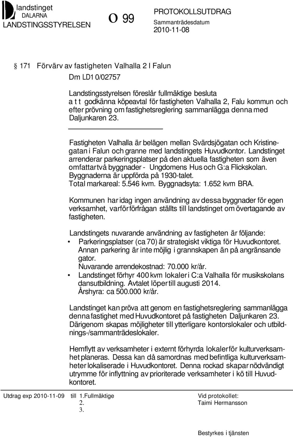Fastigheten Valhalla är belägen mellan Svärdsjögatan och Kristinegatan i Falun och granne med landstingets Huvudkontor.