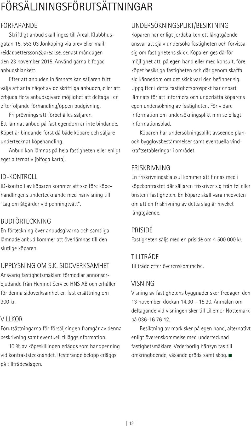 Efter att anbuden inlämnats kan säljaren fritt välja att anta något av de skriftliga anbuden, eller att erbjuda flera anbudsgivare möjlighet att deltaga i en efterföljande förhandling/öppen