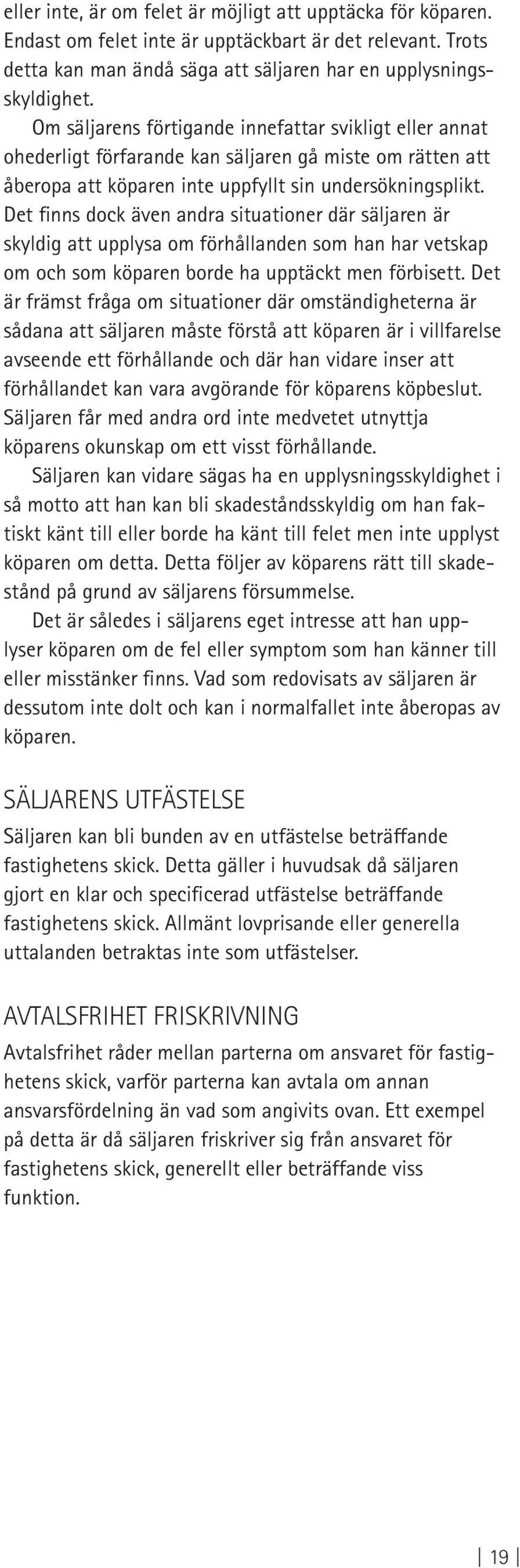 Det finns dock även andra situationer där säljaren är skyldig att upplysa om förhållanden som han har vetskap om och som köparen borde ha upptäckt men förbisett.