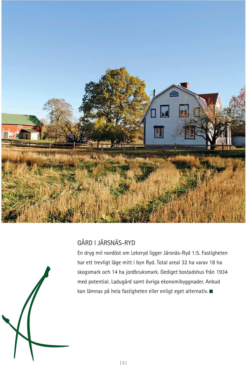 Total areal 32 ha varav 18 ha skogsmark och 14 ha jordbruksmark.