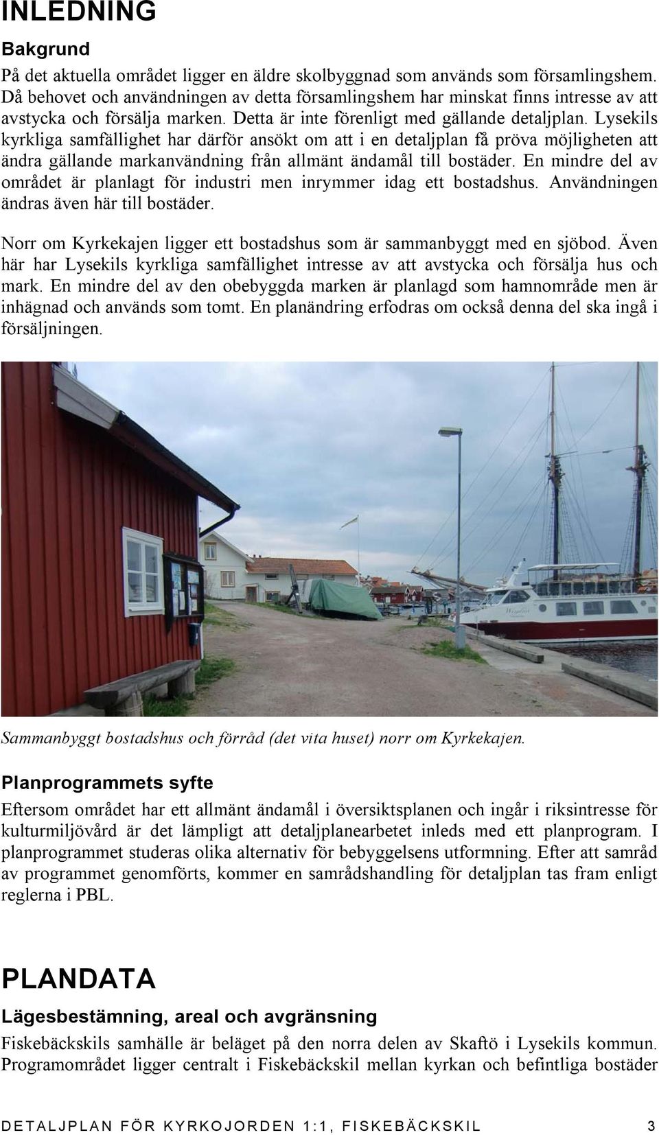 Lysekils kyrkliga samfällighet har därför ansökt om att i en detaljplan få pröva möjligheten att ändra gällande markanvändning från allmänt ändamål till bostäder.
