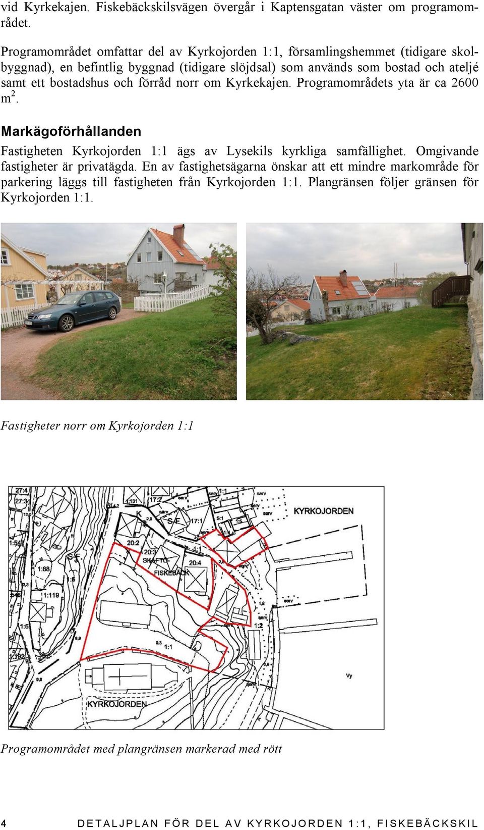 förråd norr om Kyrkekajen. Programområdets yta är ca 2600 m 2. Markägoförhållanden Fastigheten Kyrkojorden 1:1 ägs av Lysekils kyrkliga samfällighet. Omgivande fastigheter är privatägda.