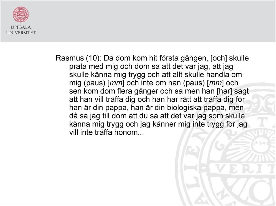 [har] sagt att han vill träffa dig och han har rätt att träffa dig för han är din pappa, han är din biologiska pappa, men då