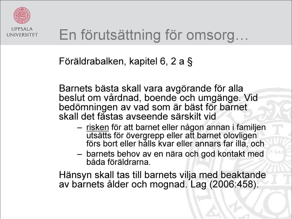 Vid bedömningen av vad som är bäst för barnet skall det fästas avseende särskilt vid risken för att barnet eller någon annan i