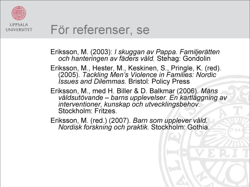 Bristol: Policy Press Eriksson, M., med H. Biller & D. Balkmar (2006). Mäns våldsutövande barns upplevelser.