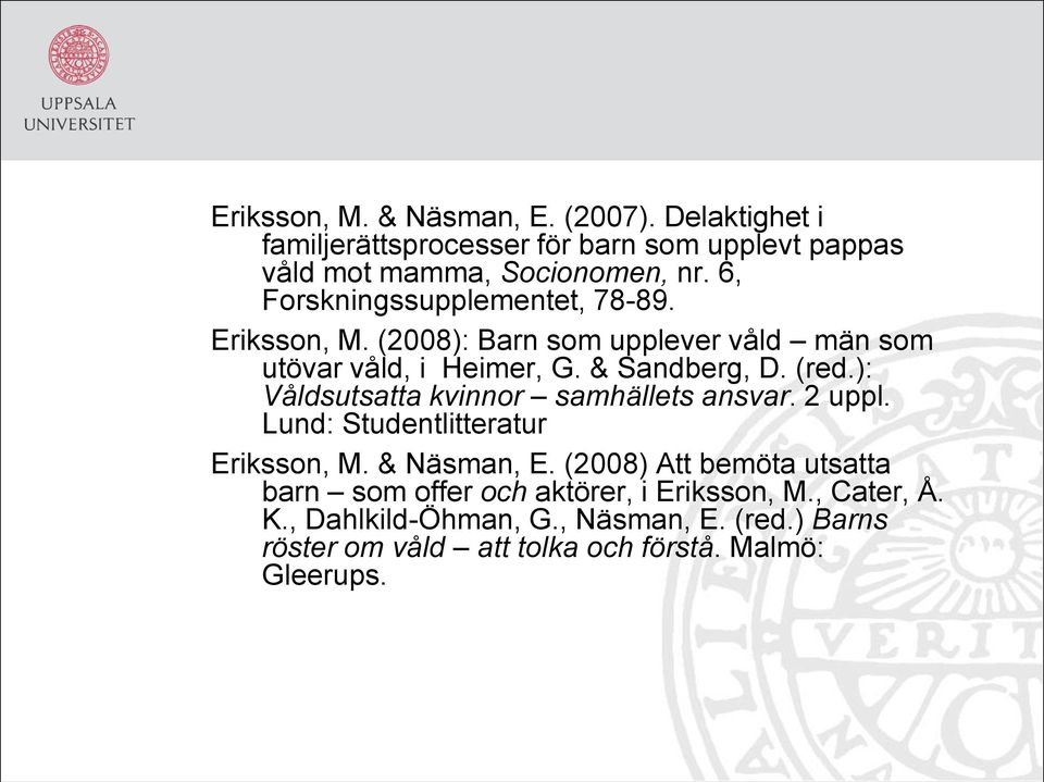 ): Våldsutsatta kvinnor samhällets ansvar. 2 uppl. Lund: Studentlitteratur Eriksson, M. & Näsman, E.