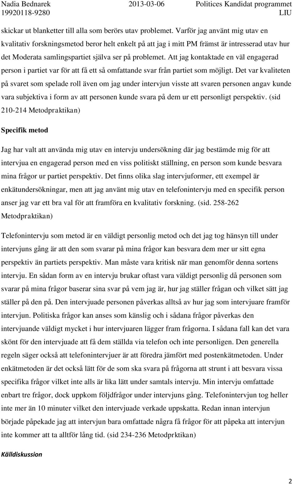 Att jag kontaktade en väl engagerad person i partiet var för att få ett så omfattande svar från partiet som möjligt.