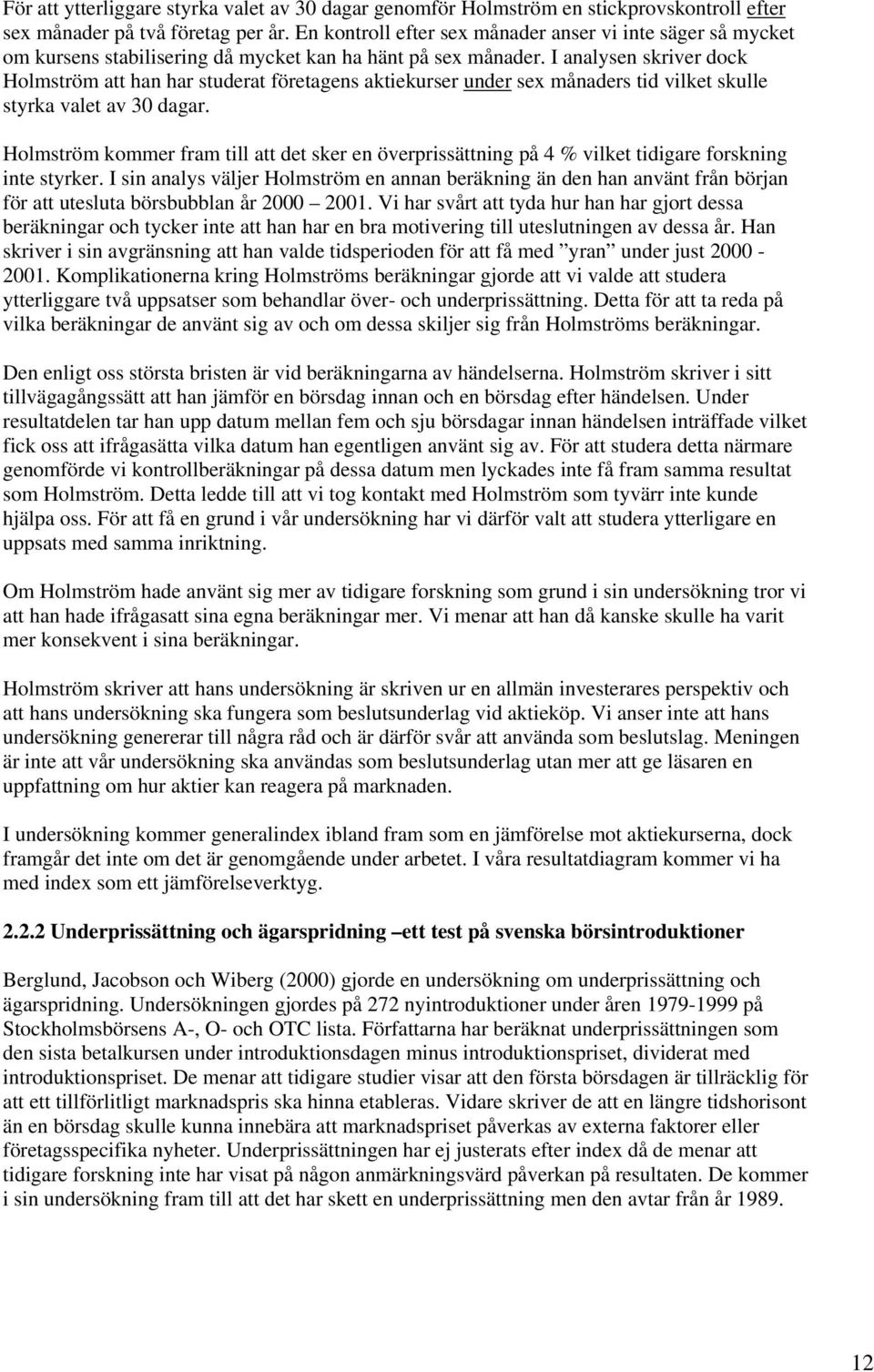 I analysen skriver dock Holmström att han har studerat företagens aktiekurser under sex månaders tid vilket skulle styrka valet av 30 dagar.