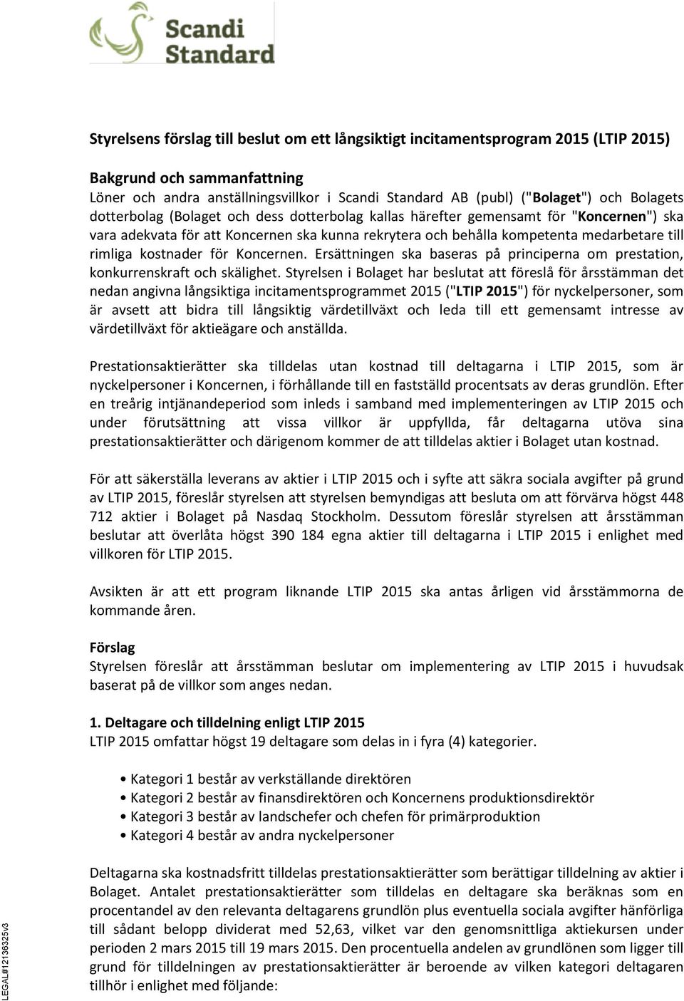 kostnader för Koncernen. Ersättningen ska baseras på principerna om prestation, konkurrenskraft och skälighet.