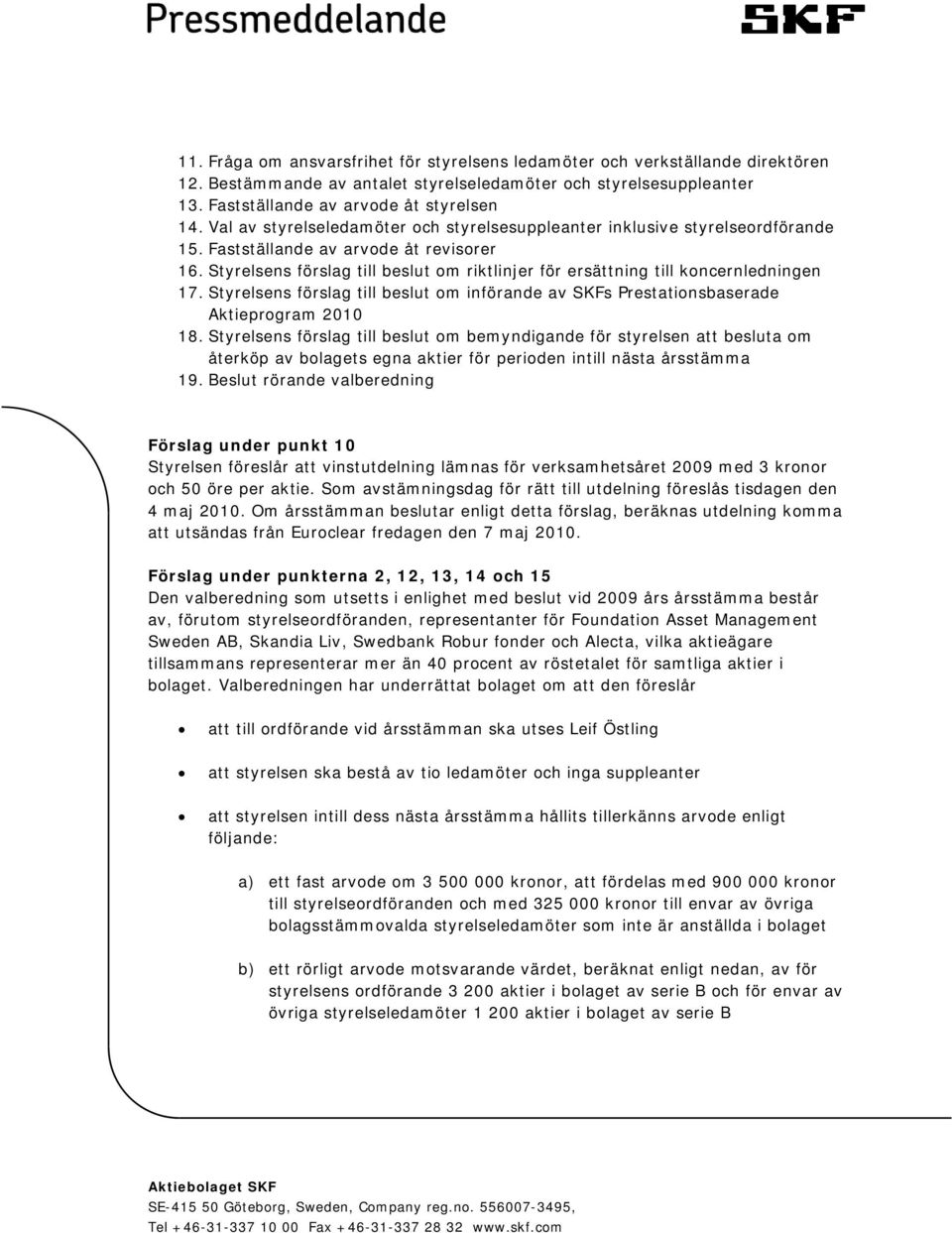 Styrelsens förslag till beslut om riktlinjer för ersättning till koncernledningen 17. Styrelsens förslag till beslut om införande av SKFs Prestationsbaserade Aktieprogram 2010 18.