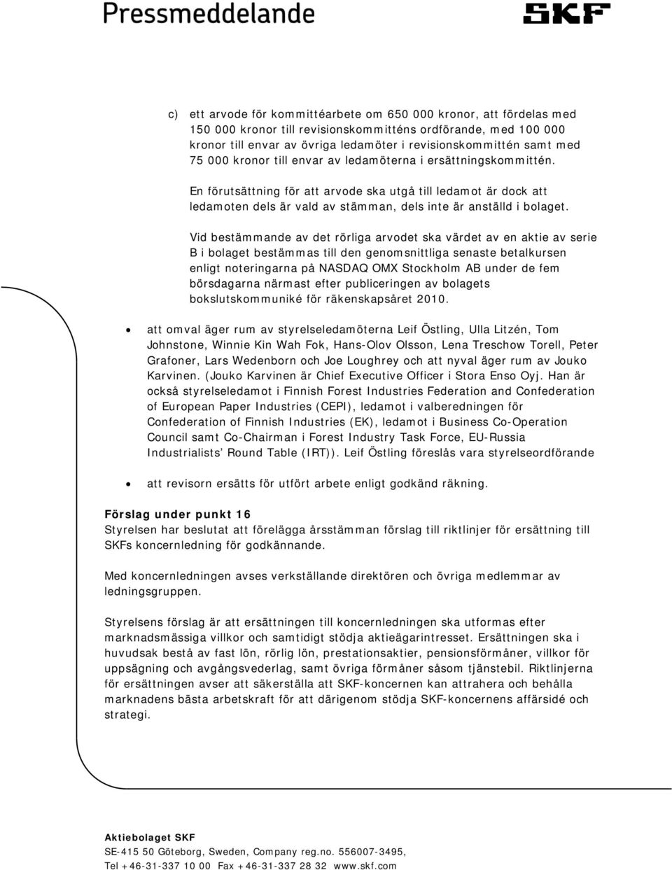 En förutsättning för att arvode ska utgå till ledamot är dock att ledamoten dels är vald av stämman, dels inte är anställd i bolaget.