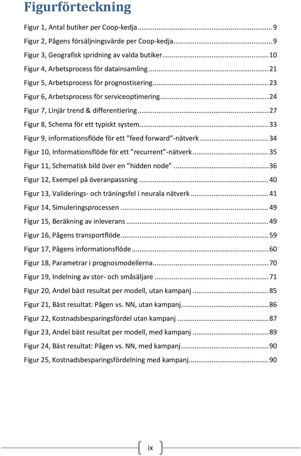 .. 27 Figur 8, Schema för ett typiskt system... 33 Figur 9, informationsflöde för ett feed forward -nätverk... 34 Figur 10, Informationsflöde för ett recurrent -nätverk.