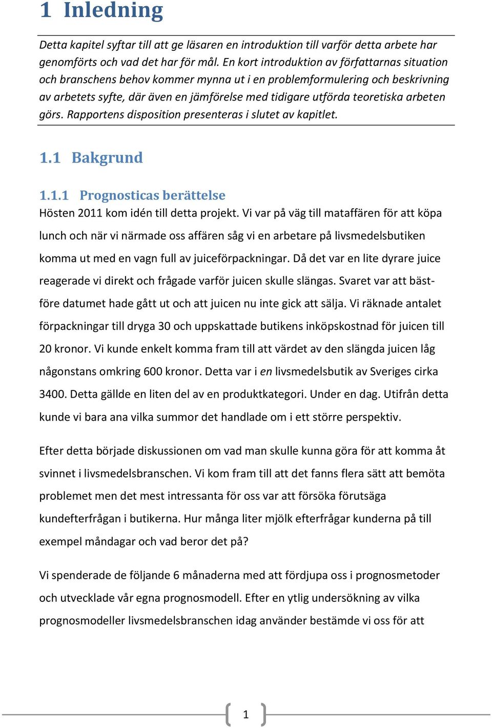 arbeten görs. Rapportens disposition presenteras i slutet av kapitlet. 1.1 Bakgrund 1.1.1 Prognosticas berättelse Hösten 2011 kom idén till detta projekt.