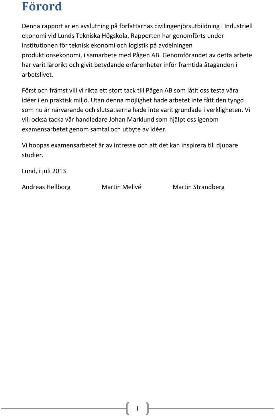 Genomförandet av detta arbete har varit lärorikt och givit betydande erfarenheter inför framtida åtaganden i arbetslivet.