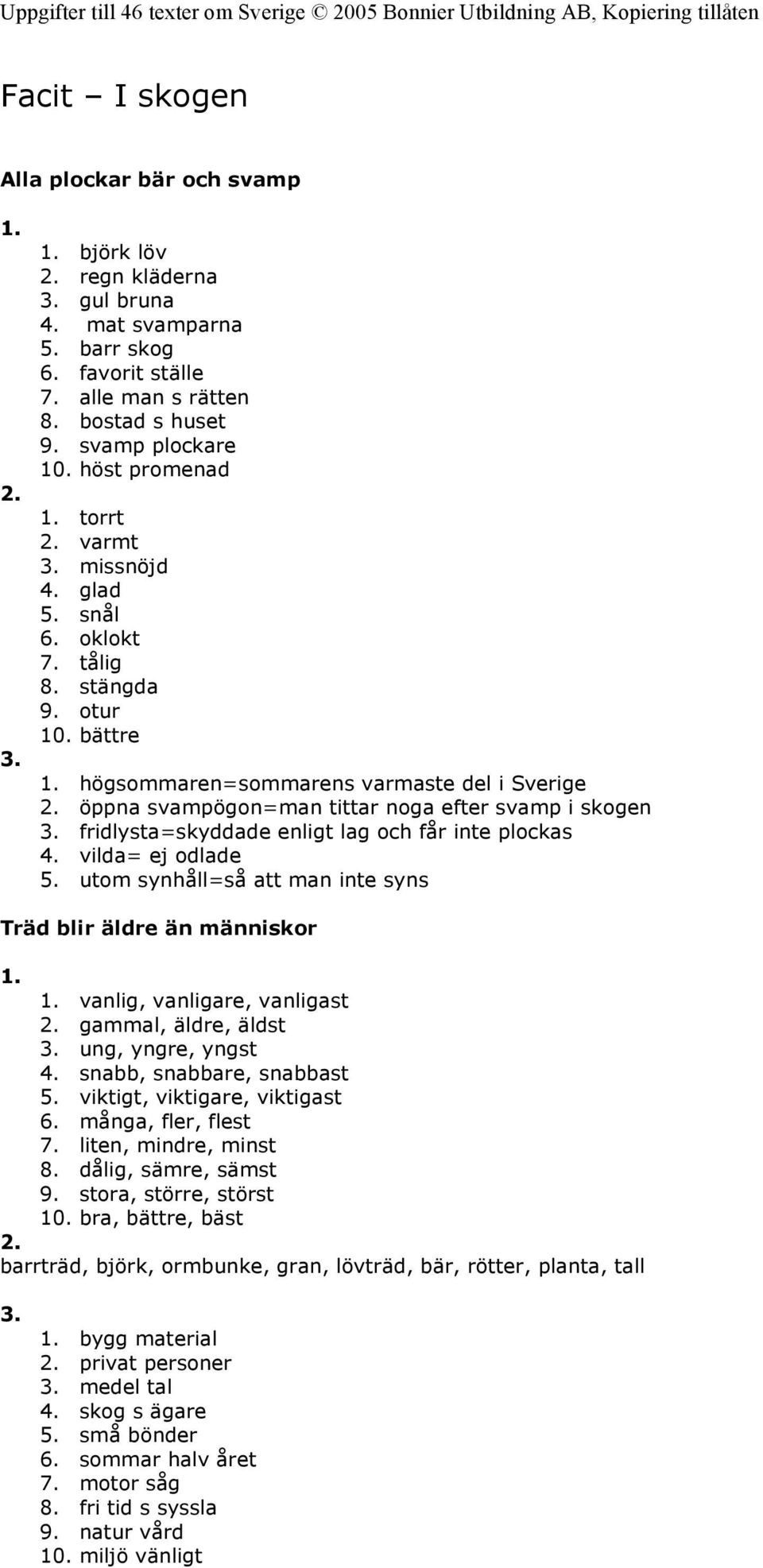 högsommaren=sommarens varmaste del i Sverige öppna svampögon=man tittar noga efter svamp i skogen fridlysta=skyddade enligt lag och får inte plockas 4. vilda= ej odlade 5.