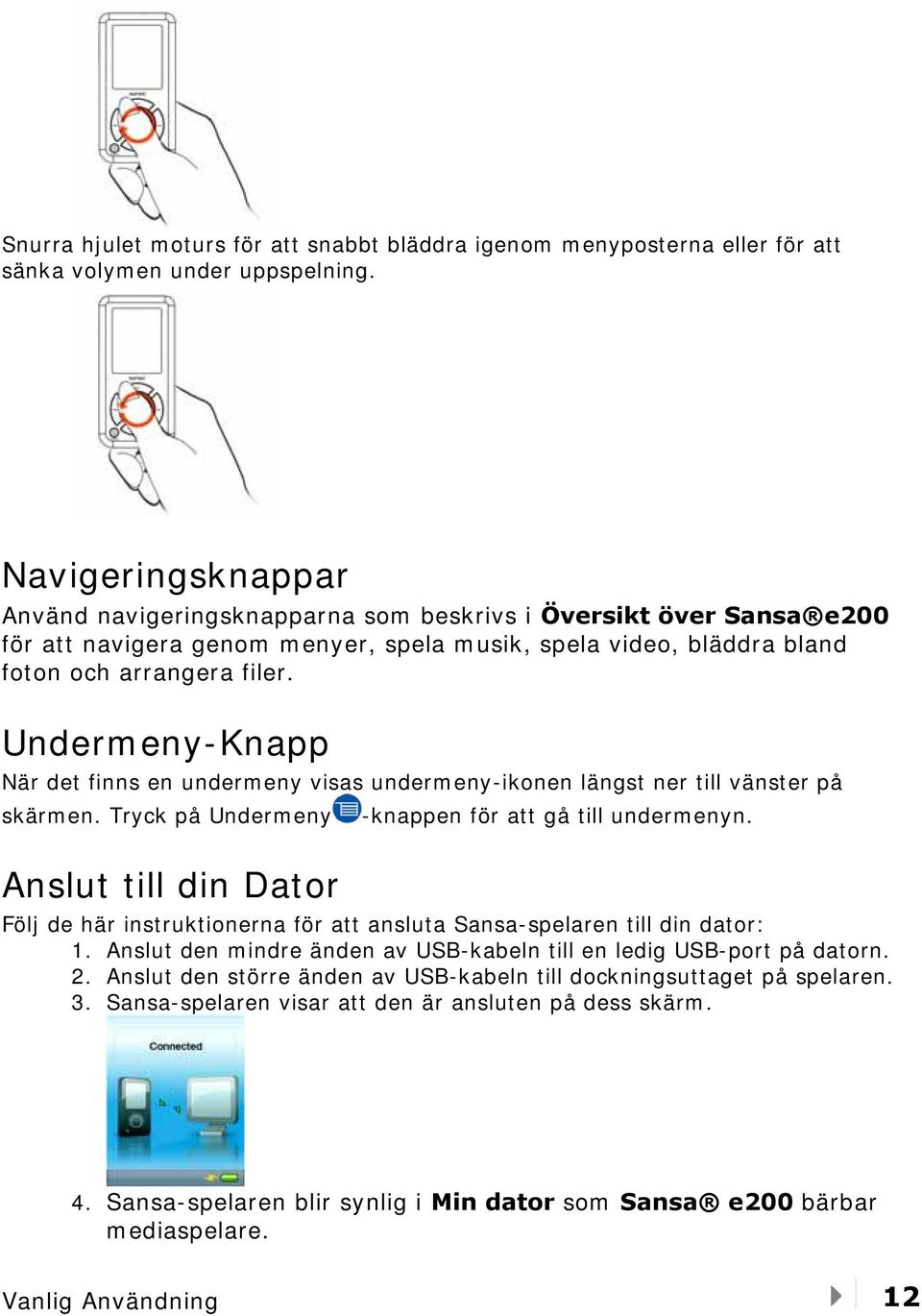 Undermeny-Knapp När det finns en undermeny visas undermeny-ikonen längst ner till vänster på skärmen. Tryck på Undermeny -knappen för att gå till undermenyn.