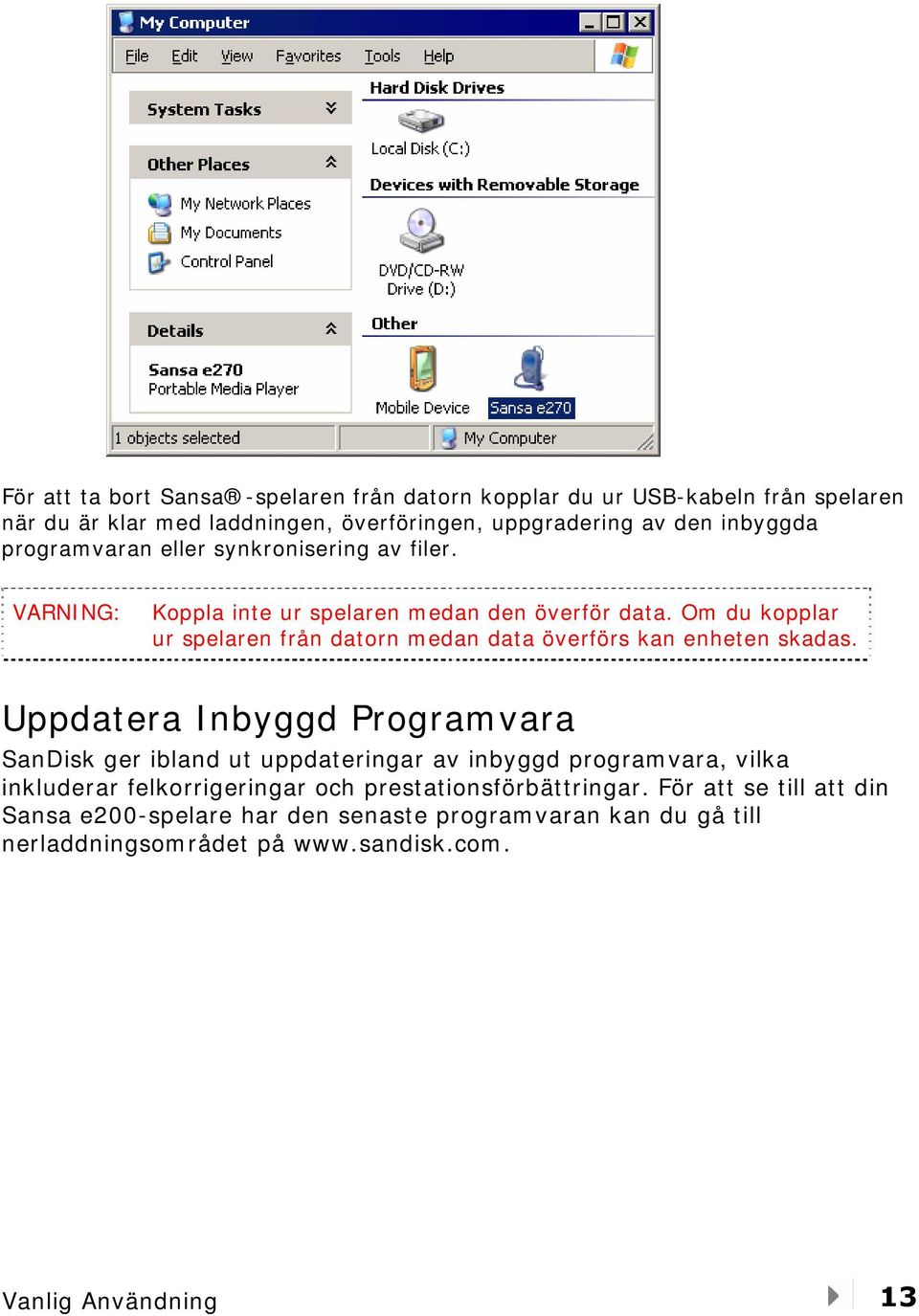 Om du kopplar ur spelaren från datorn medan data överförs kan enheten skadas.
