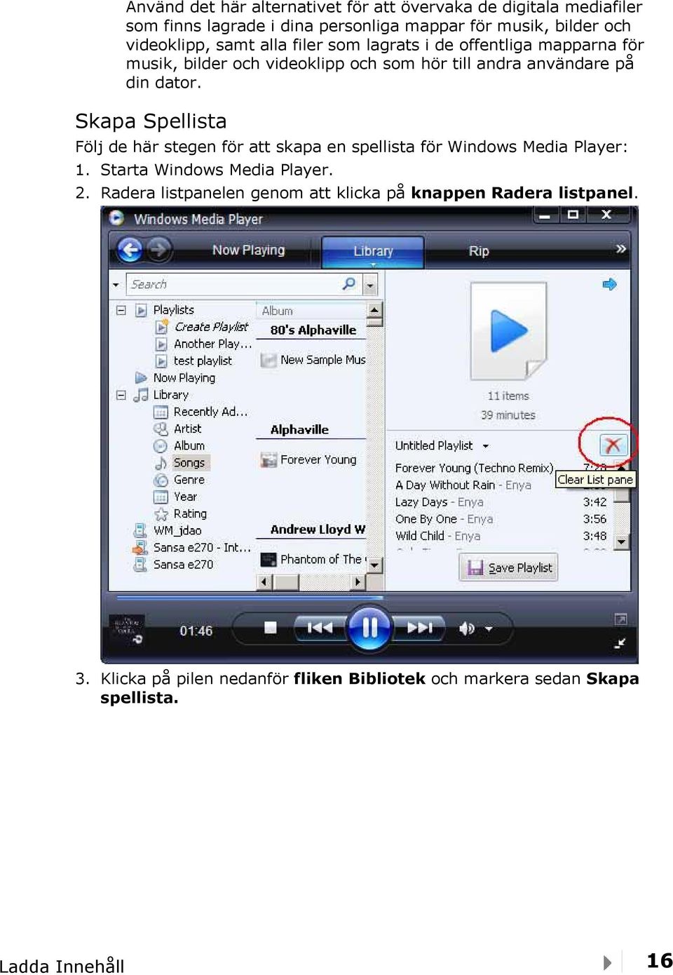 dator. Skapa Spellista Följ de här stegen för att skapa en spellista för Windows Media Player: 1. Starta Windows Media Player. 2.