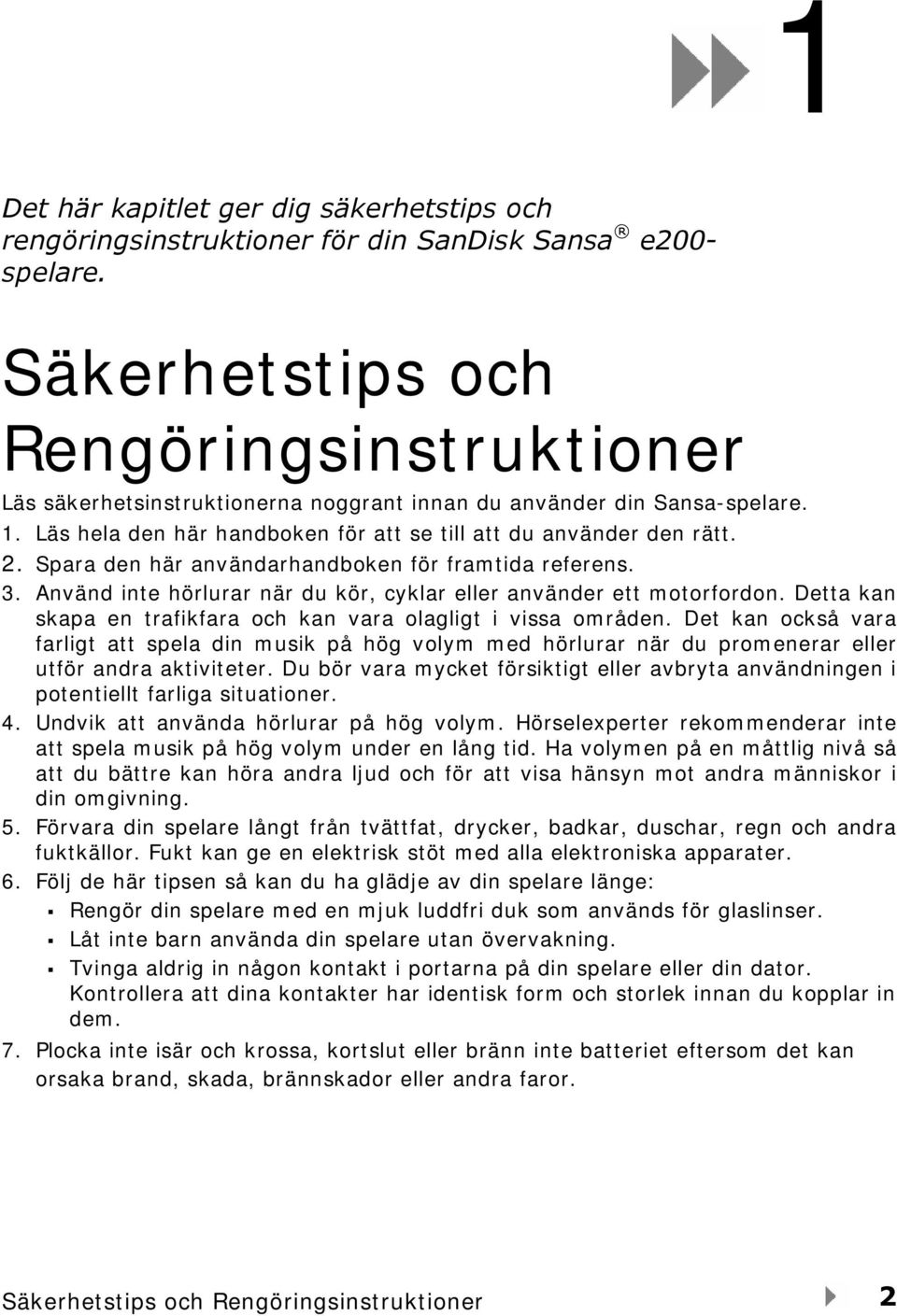Spara den här användarhandboken för framtida referens. 3. Använd inte hörlurar när du kör, cyklar eller använder ett motorfordon. Detta kan skapa en trafikfara och kan vara olagligt i vissa områden.