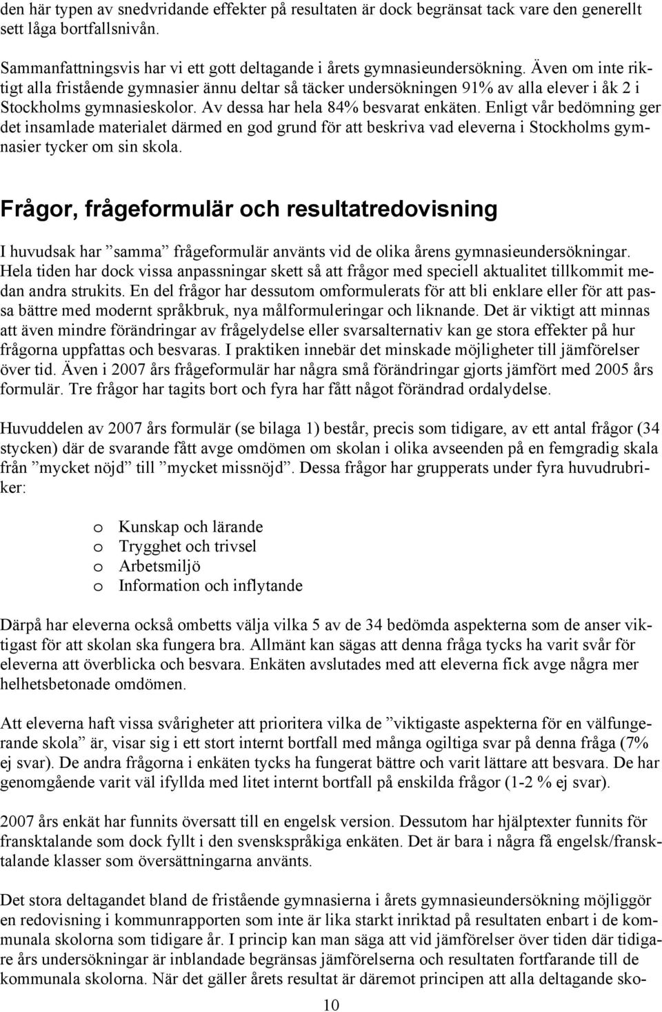 Enligt vår bedömning ger det insamlade materialet därmed en god grund för att beskriva vad eleverna i Stockholms gymnasier tycker om sin skola.