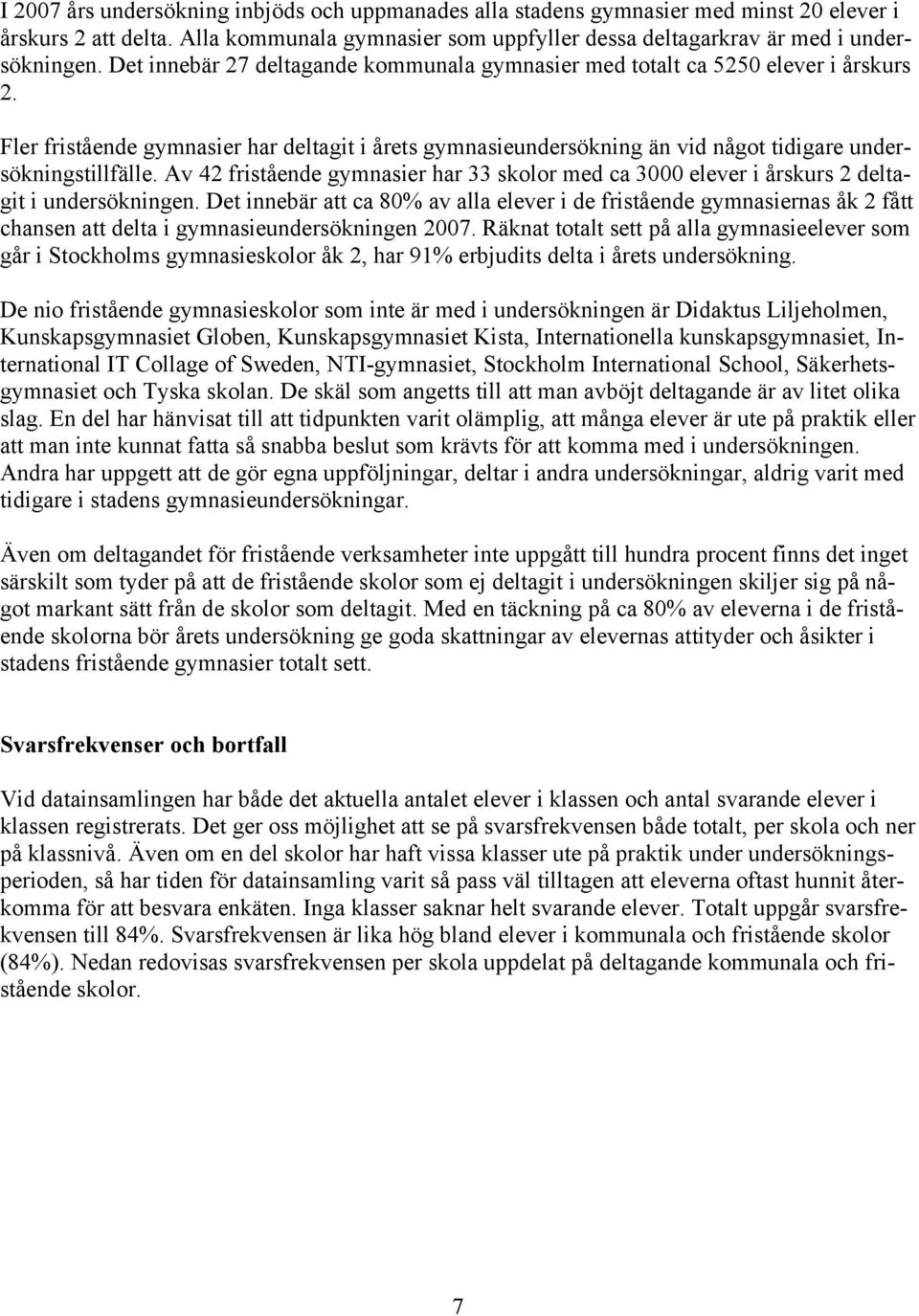 Av 42 fristående gymnasier har 33 skolor med ca 3000 elever i årskurs 2 deltagit i undersökningen.