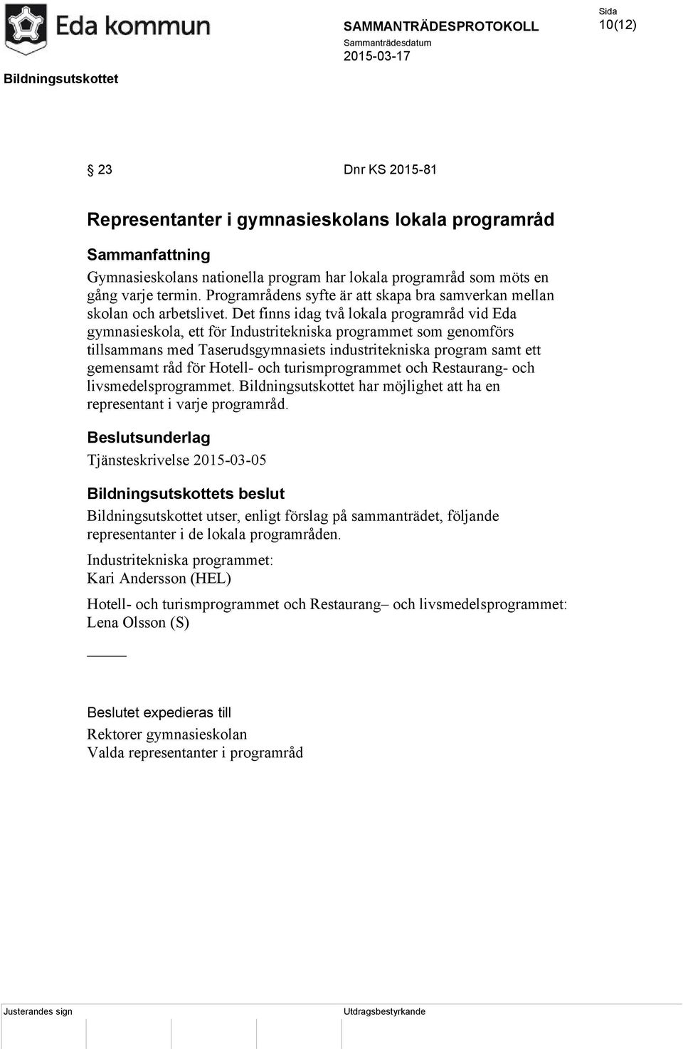 Det finns idag två lokala programråd vid Eda gymnasieskola, ett för Industritekniska programmet som genomförs tillsammans med Taserudsgymnasiets industritekniska program samt ett gemensamt råd för