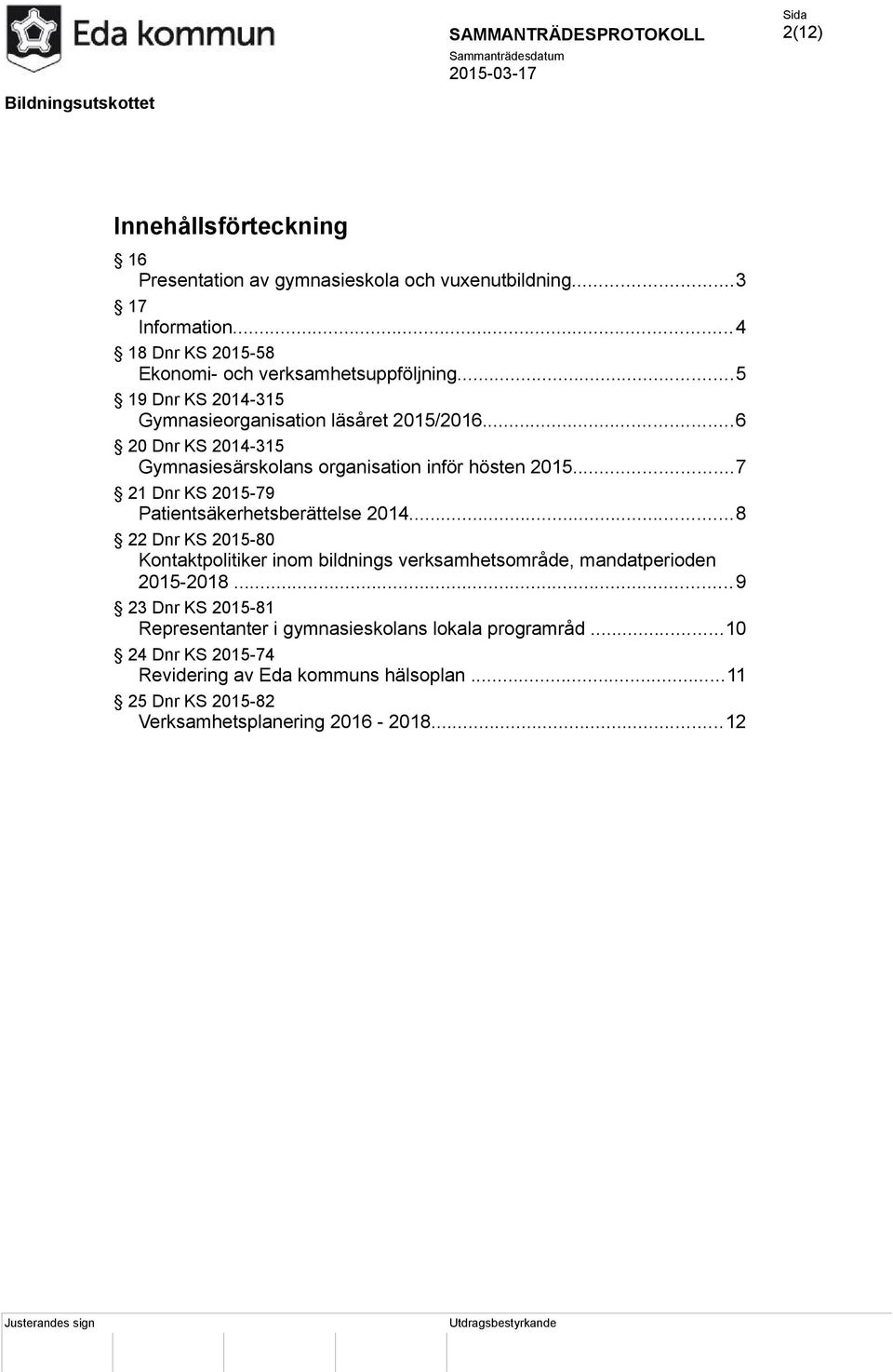 ..6 20 Dnr KS 2014-315 Gymnasiesärskolans organisation inför hösten 2015...7 21 Dnr KS 2015-79 Patientsäkerhetsberättelse 2014.